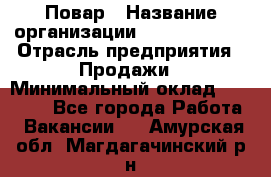 Повар › Название организации ­ Burger King › Отрасль предприятия ­ Продажи › Минимальный оклад ­ 25 000 - Все города Работа » Вакансии   . Амурская обл.,Магдагачинский р-н